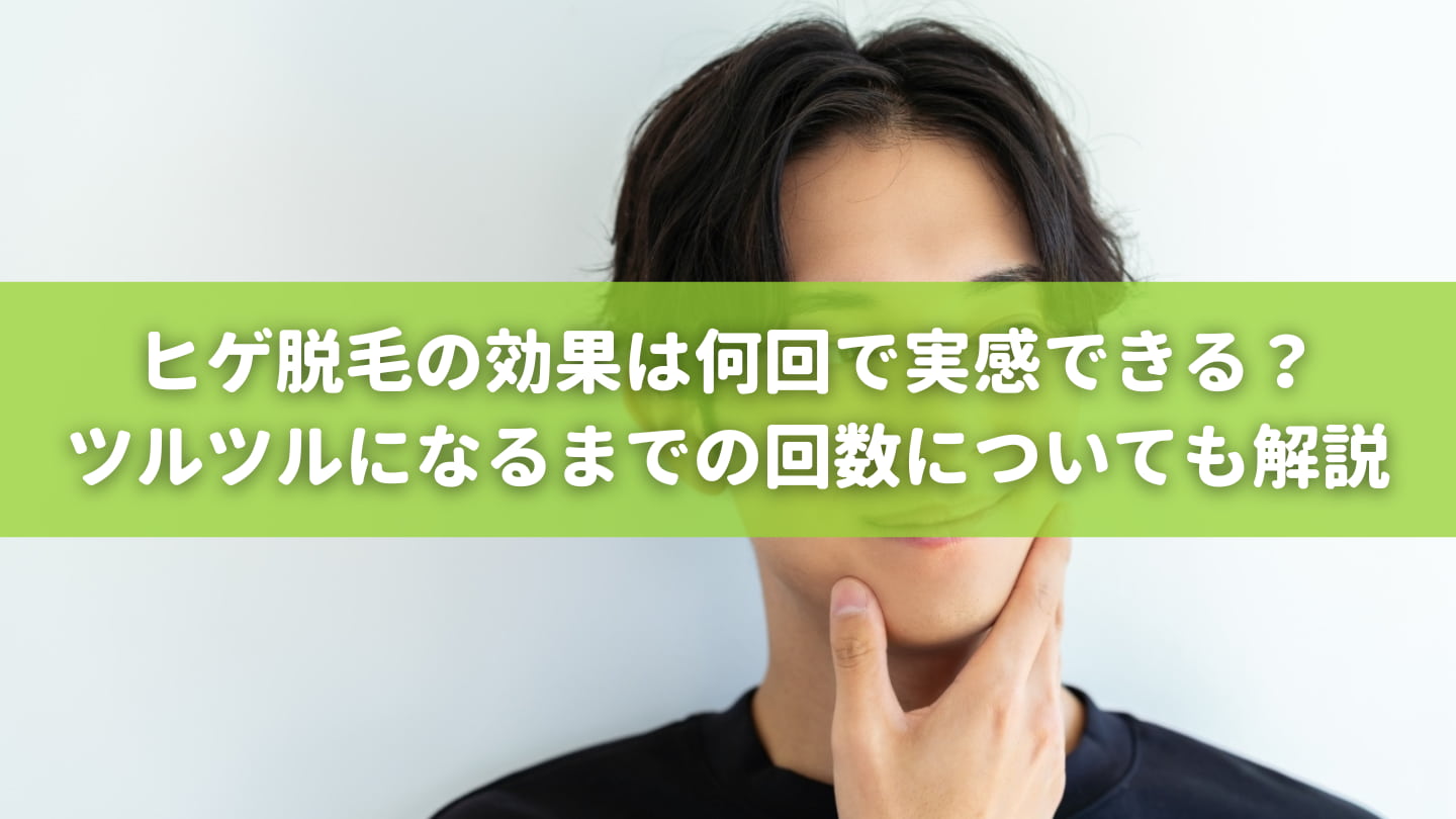 ヒゲ脱毛の効果は何回で実感できる？ツルツルになるまでの回数についても解説